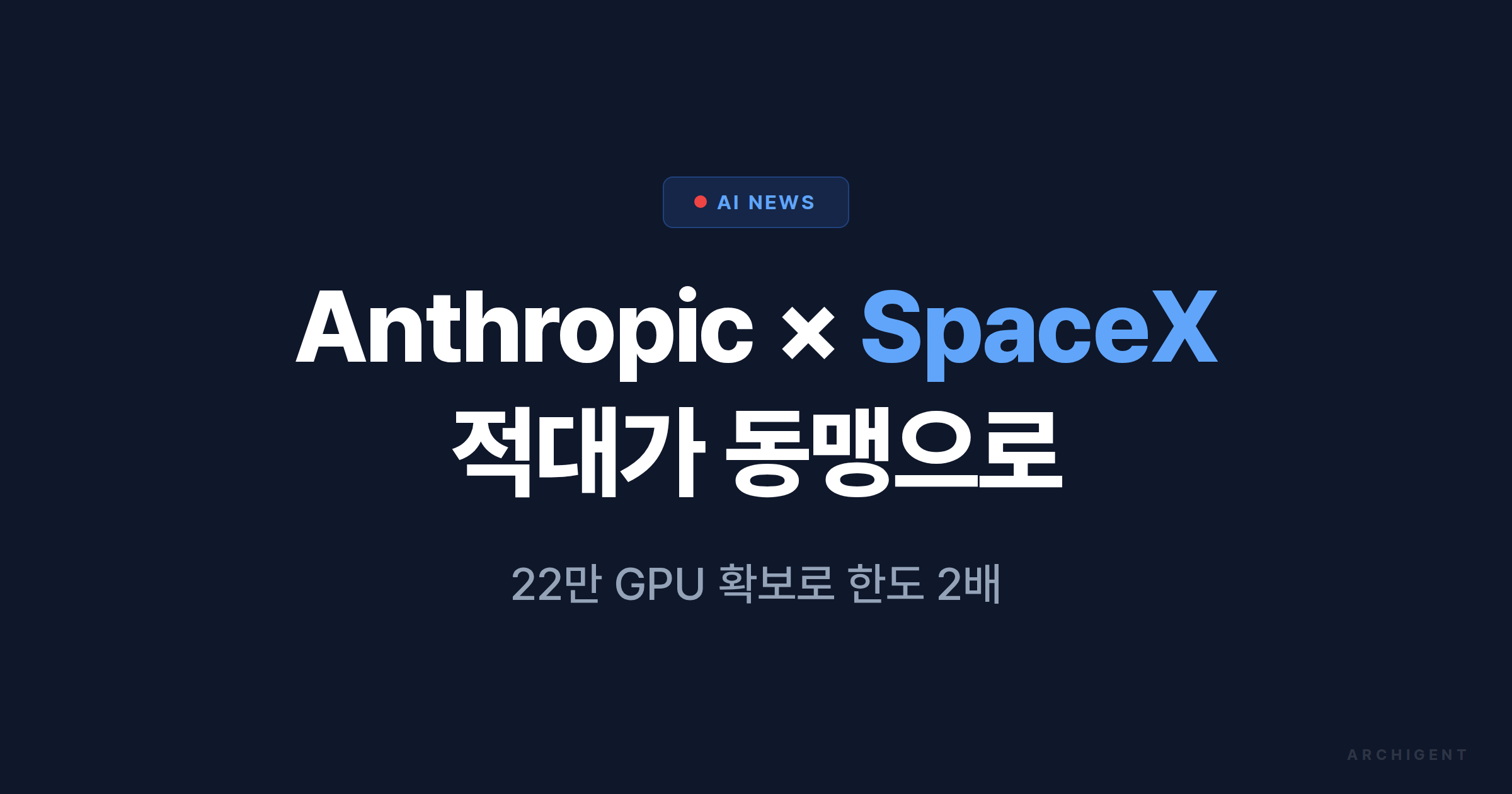 Anthropic × SpaceX Colossus 1 — 22만 GPU 확보의 의미 - 아키젠트 블로그 | 아키